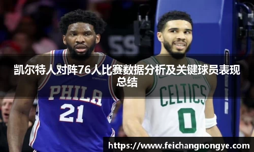 凯尔特人对阵76人比赛数据分析及关键球员表现总结